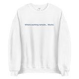 Where Working Remote...... Works Unisex Sweatshirt